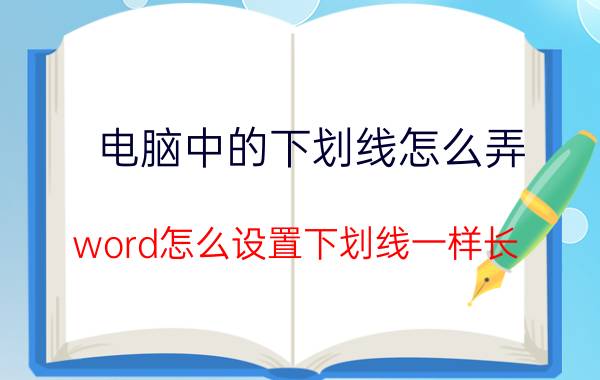 电脑中的下划线怎么弄 word怎么设置下划线一样长？